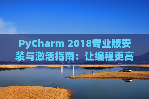 PyCharm 2018专业版安装与激活指南：让编程更高效